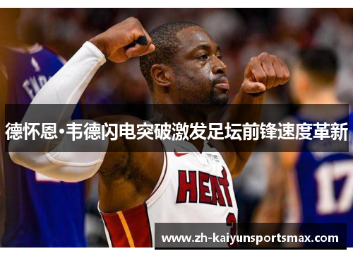德怀恩·韦德闪电突破激发足坛前锋速度革新